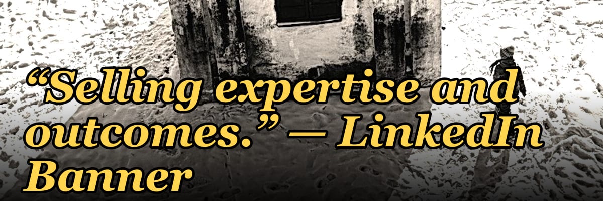 “Selling expertise and outcomes.” — LinkedIn Banner