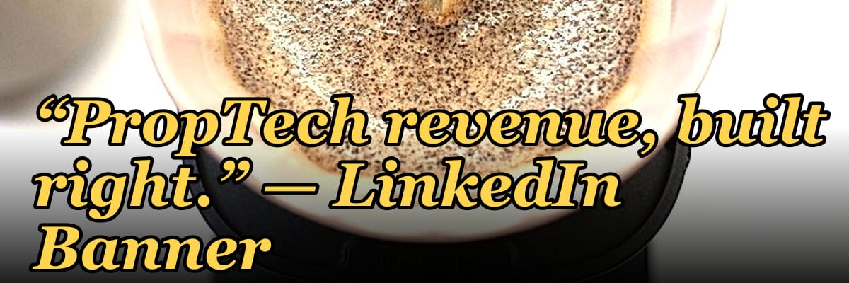 “PropTech revenue, built right.” — LinkedIn Banner