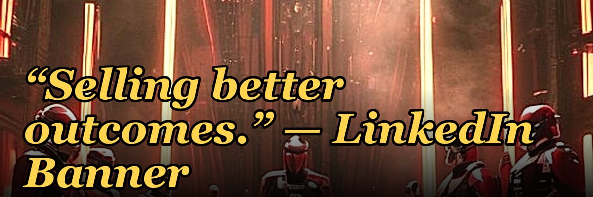 “Selling better outcomes.” — LinkedIn Banner