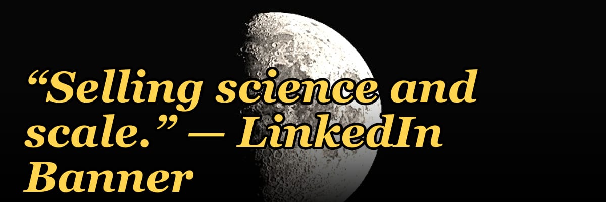 “Selling science and scale.” — LinkedIn Banner