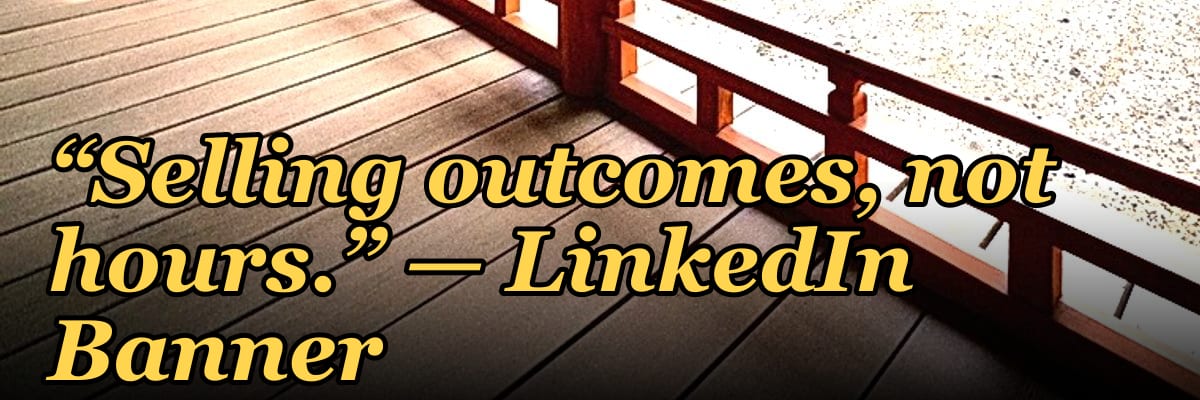 “Selling outcomes, not hours.” — LinkedIn Banner