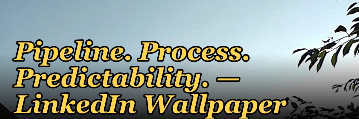 Pipeline. Process. Predictability. — LinkedIn Wallpaper