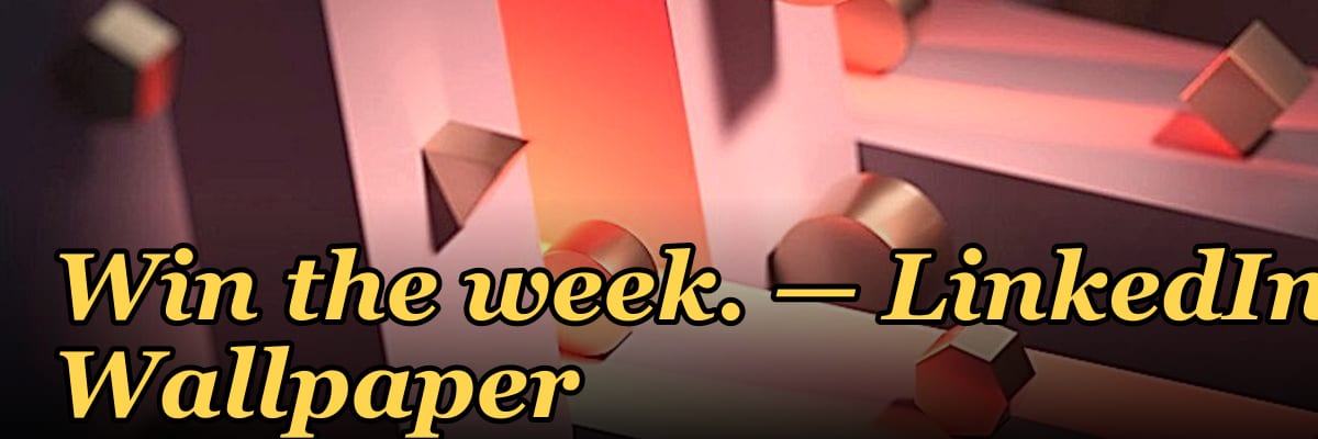 Win the week. — LinkedIn Wallpaper