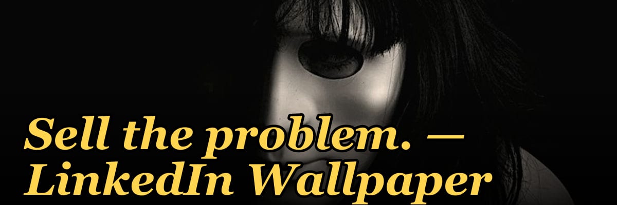 Sell the problem. — LinkedIn Wallpaper