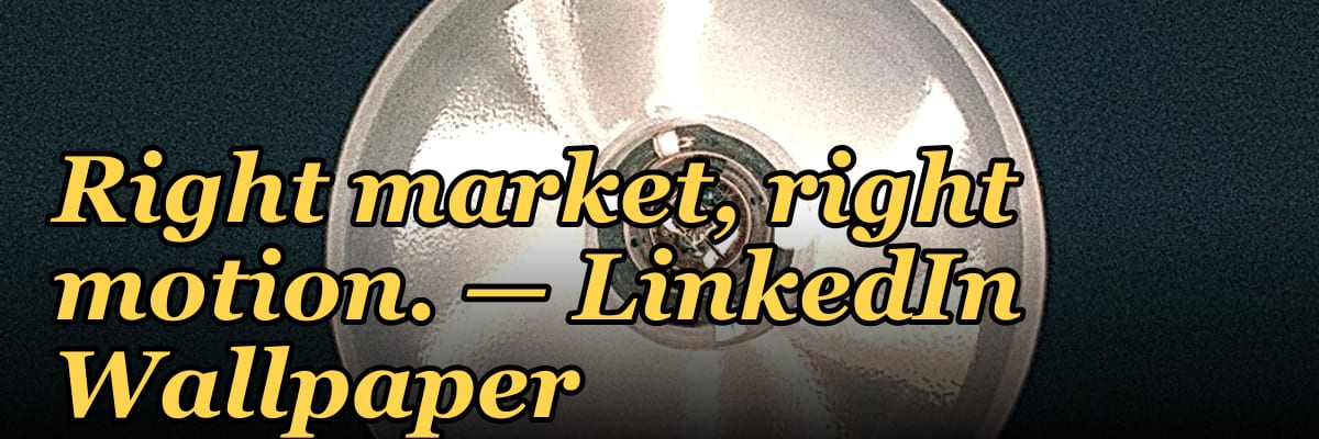 Right market, right motion. — LinkedIn Wallpaper