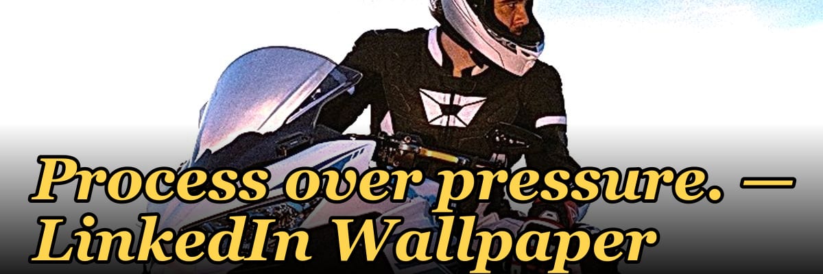 Process over pressure. — LinkedIn Wallpaper