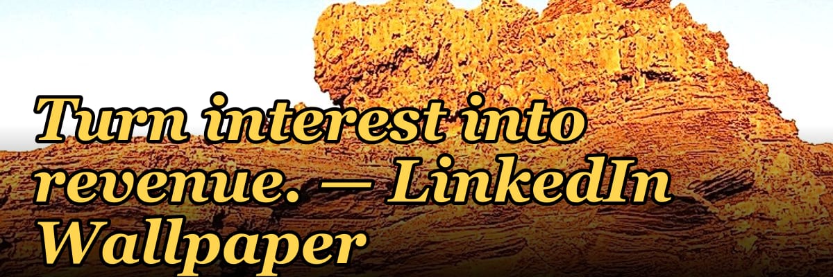 Turn interest into revenue. — LinkedIn Wallpaper