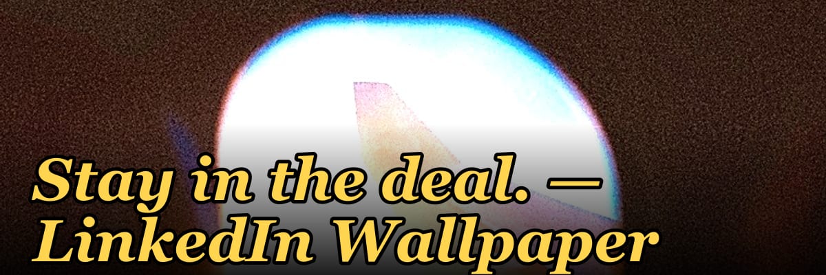 Stay in the deal. — LinkedIn Wallpaper