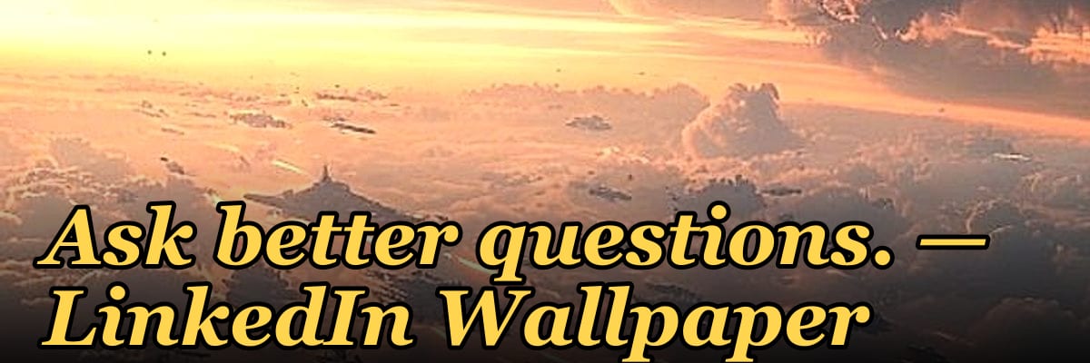 Ask better questions. — LinkedIn Wallpaper