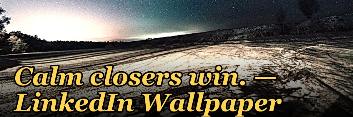 Calm closers win. — LinkedIn Wallpaper