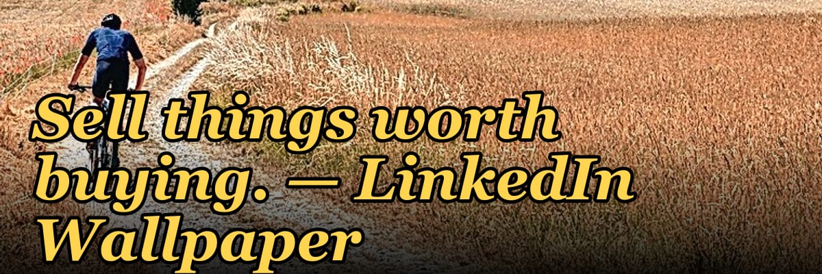 Sell things worth buying. — LinkedIn Wallpaper