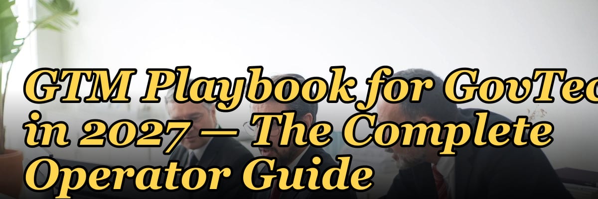 GTM Playbook for GovTech in 2027 — The Complete Operator Guide