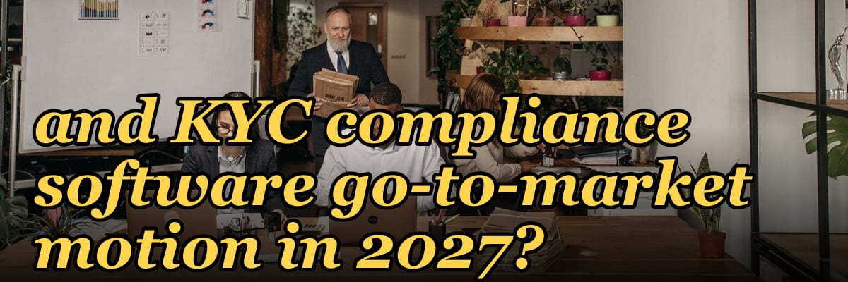 How do you build an AML and KYC compliance software go-to-market motion in 2027?