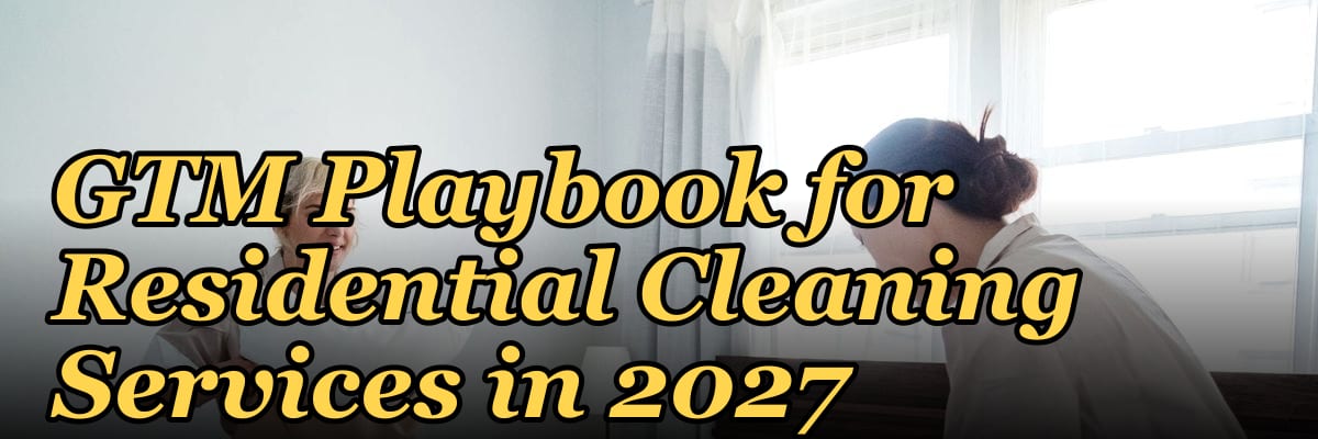 GTM Playbook for Residential Cleaning Services in 2027