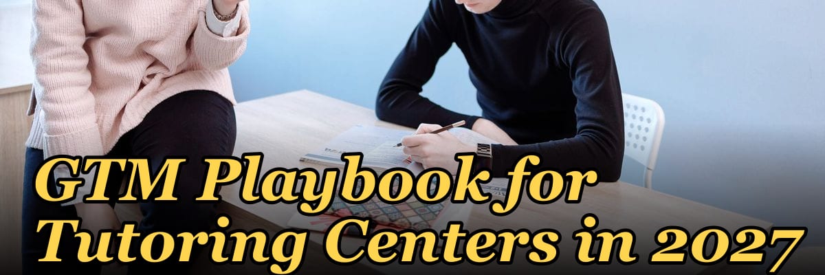 GTM Playbook for Tutoring Centers in 2027