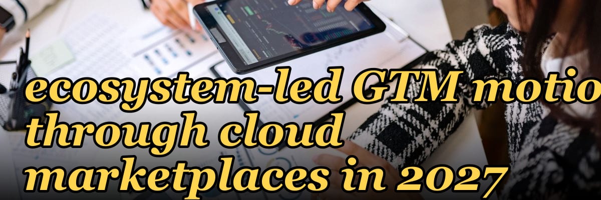 Co-sell and ecosystem-led GTM motion through cloud marketplaces in 2027