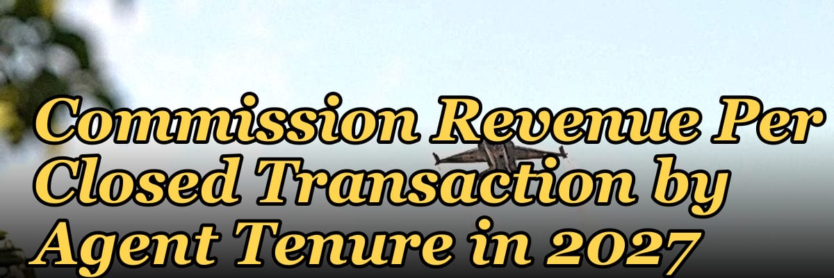 Real Estate Brokerage: Commission Revenue Per Closed Transaction by Agent Tenure in 2027