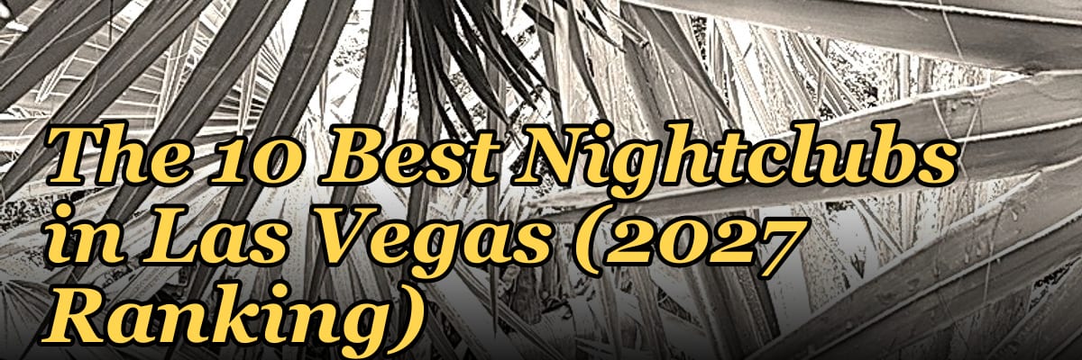 The 10 Best Nightclubs in Las Vegas (2027 Ranking)