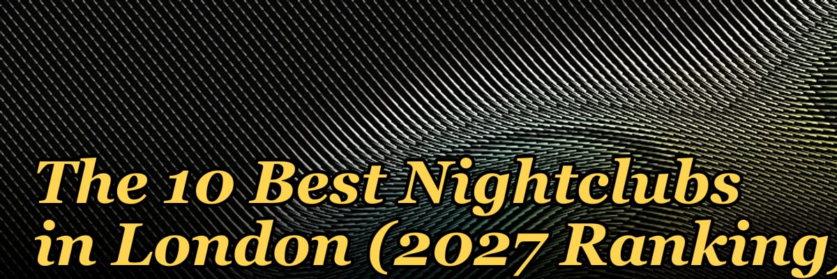 The 10 Best Nightclubs in London (2027 Ranking)