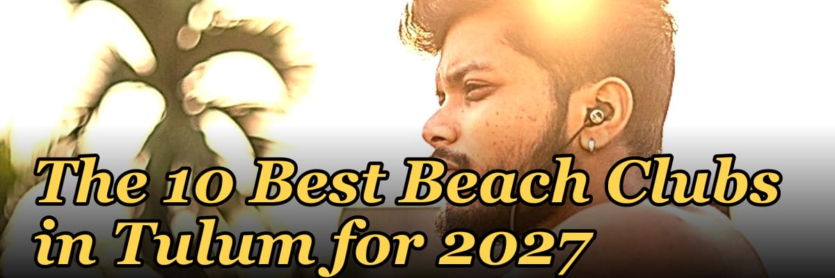The 10 Best Beach Clubs in Tulum for 2027