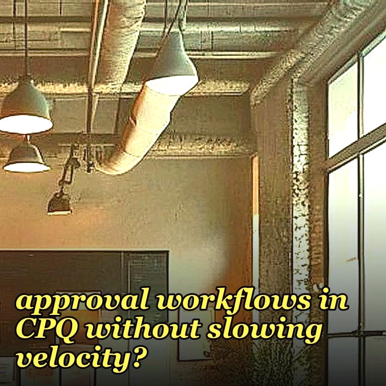 How do you enforce quote approval workflows in CPQ without slowing velocity?