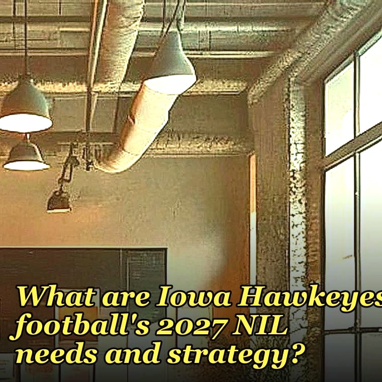 What are Iowa Hawkeyes football's 2027 NIL needs and strategy?
