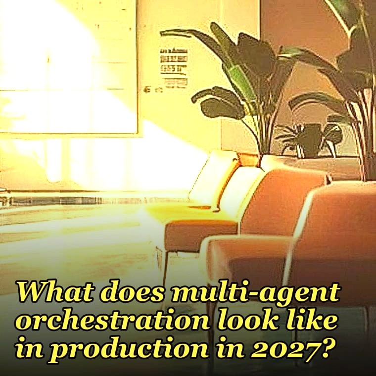What does multi-agent orchestration look like in production in 2027?