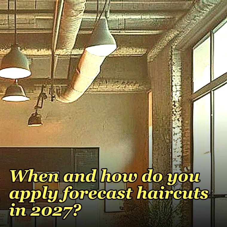 When and how do you apply forecast haircuts in 2027?