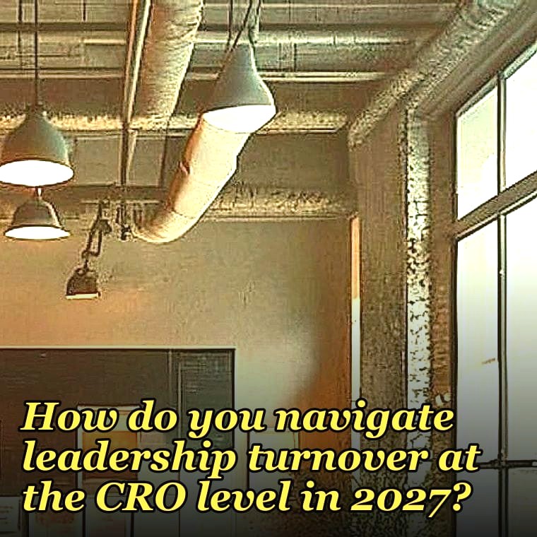 How do you navigate leadership turnover at the CRO level in 2027?