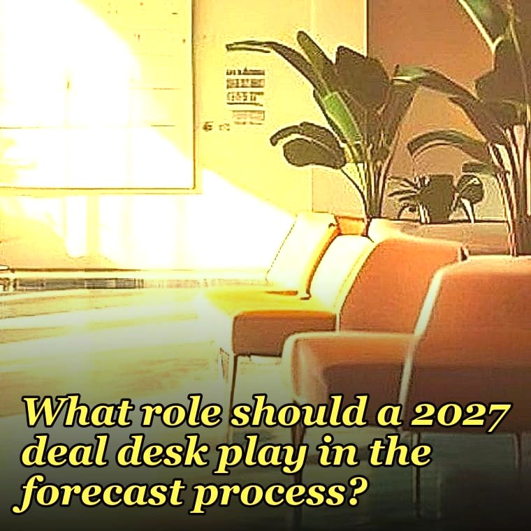 What role should a 2027 deal desk play in the forecast process?