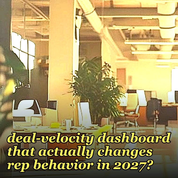 How do you build a deal-velocity dashboard that actually changes rep behavior in 2027?