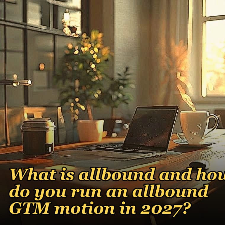 What is allbound and how do you run an allbound GTM motion in 2027?