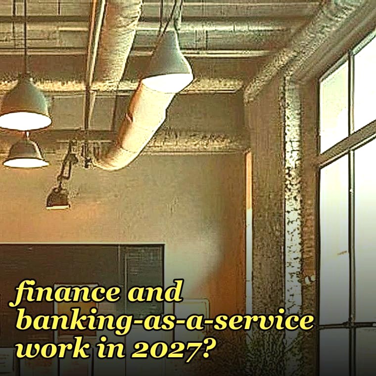 How does embedded finance and banking-as-a-service work in 2027?
