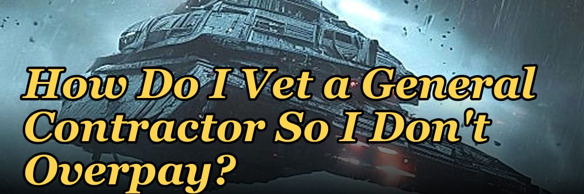 How Do I Vet a General Contractor So I Don't Overpay?