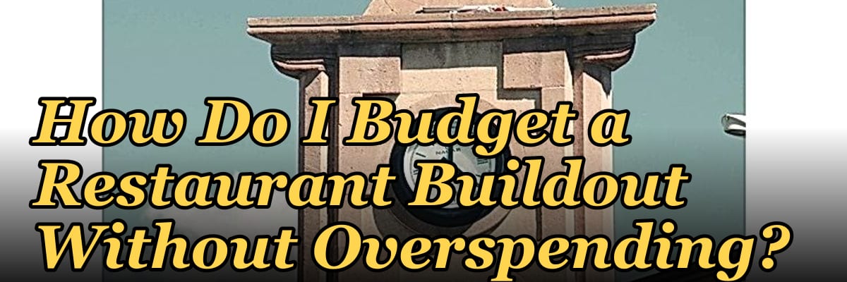 How Do I Budget a Restaurant Buildout Without Overspending?