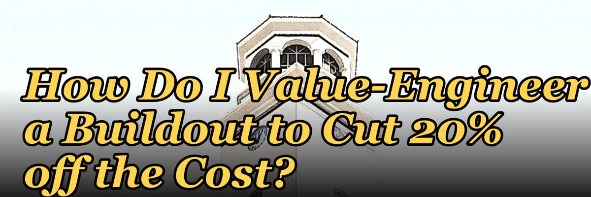 How Do I Value-Engineer a Buildout to Cut 20% off the Cost?