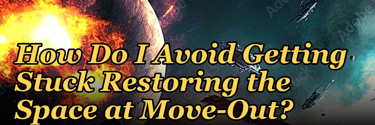 How Do I Avoid Getting Stuck Restoring the Space at Move-Out?