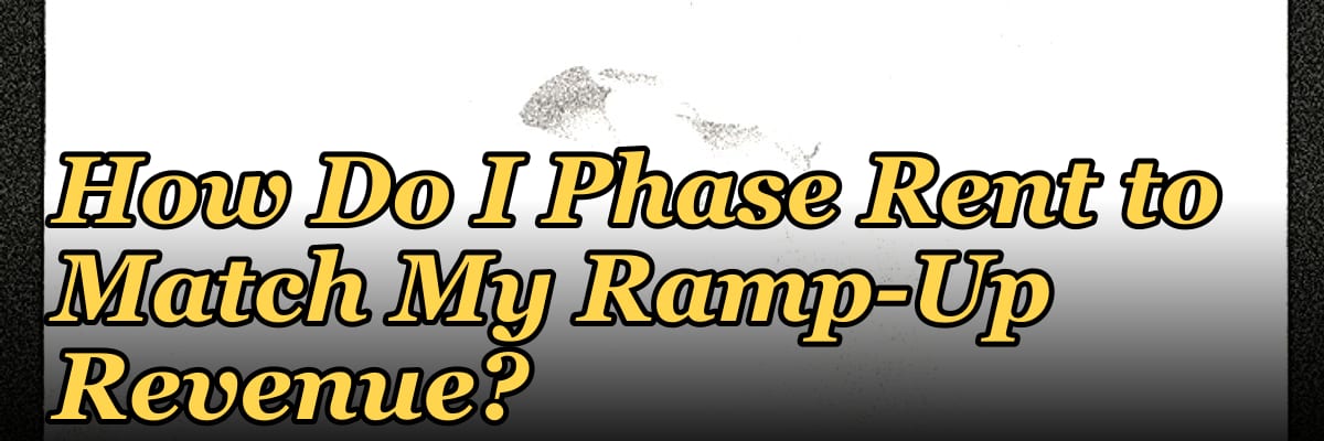How Do I Phase Rent to Match My Ramp-Up Revenue?
