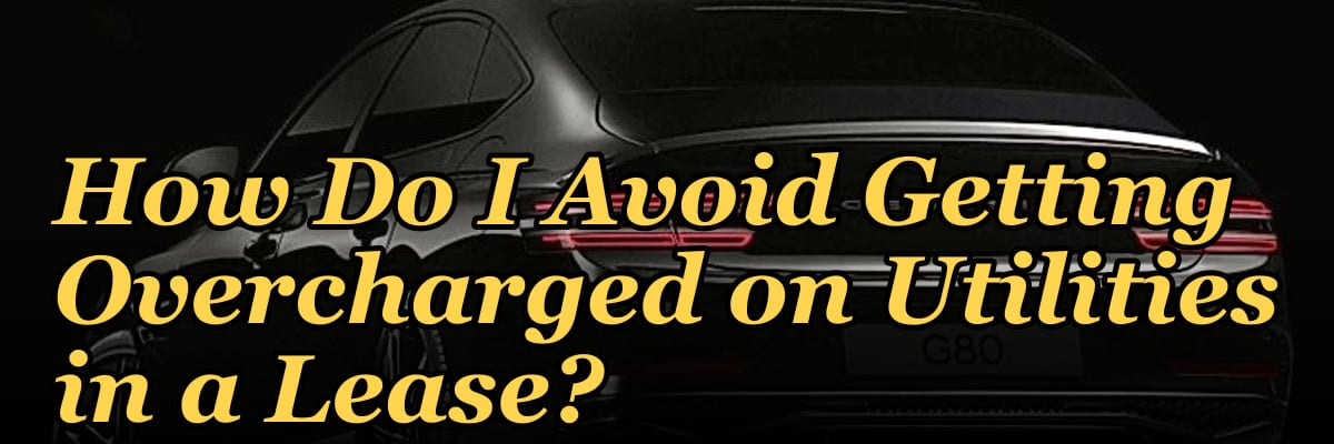 How Do I Avoid Getting Overcharged on Utilities in a Lease?