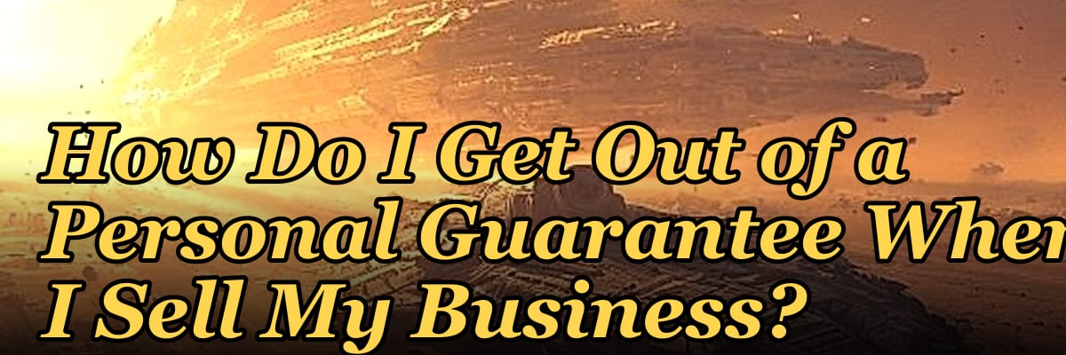 How Do I Get Out of a Personal Guarantee When I Sell My Business?