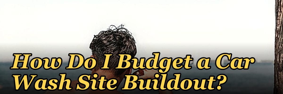 How Do I Budget a Car Wash Site Buildout?