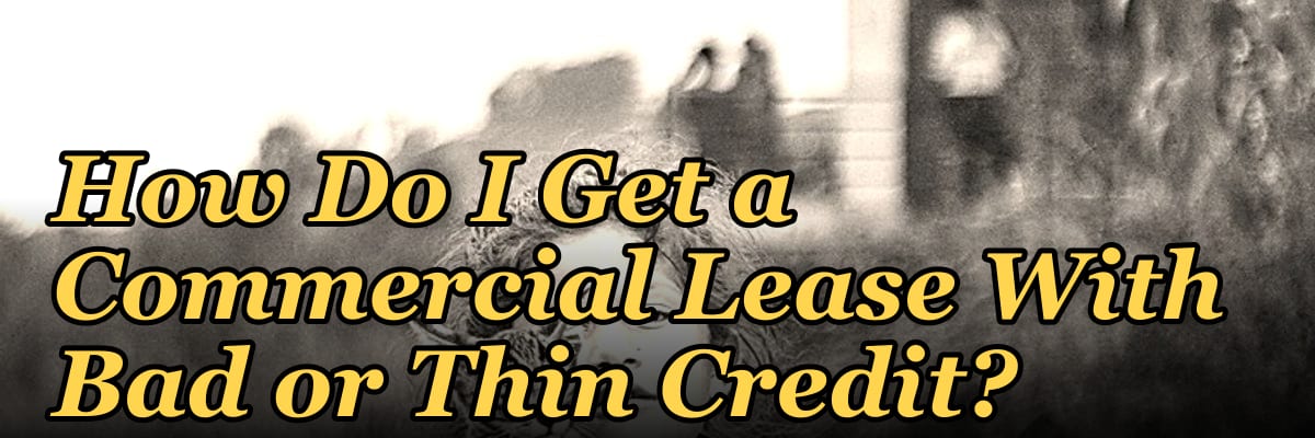 How Do I Get a Commercial Lease With Bad or Thin Credit?