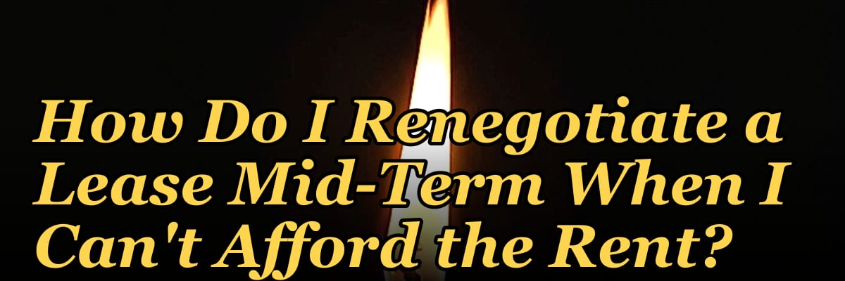 How Do I Renegotiate a Lease Mid-Term When I Can't Afford the Rent?