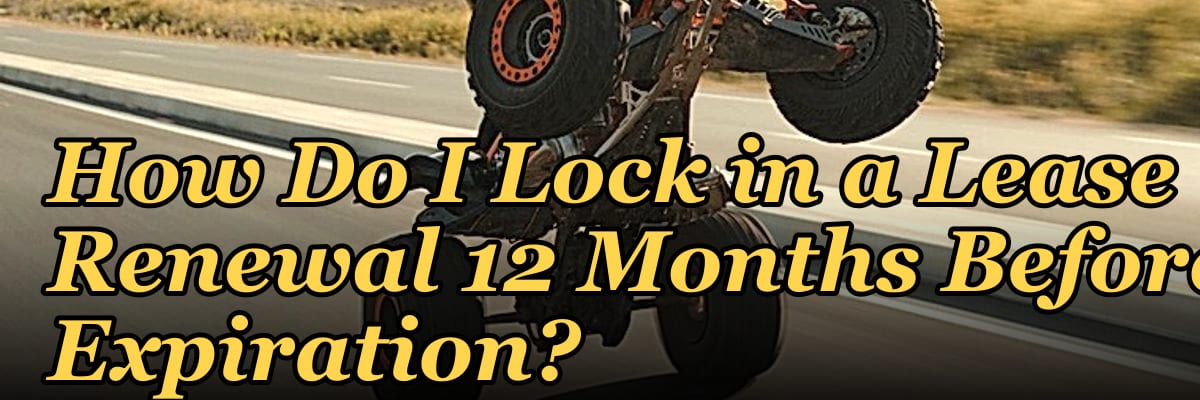 How Do I Lock in a Lease Renewal 12 Months Before Expiration?