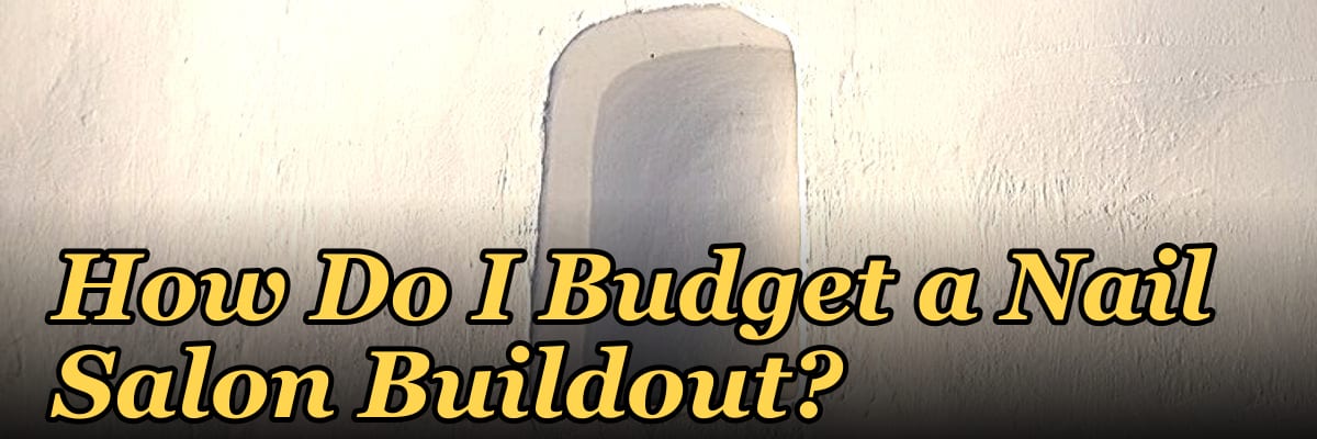 How Do I Budget a Nail Salon Buildout?
