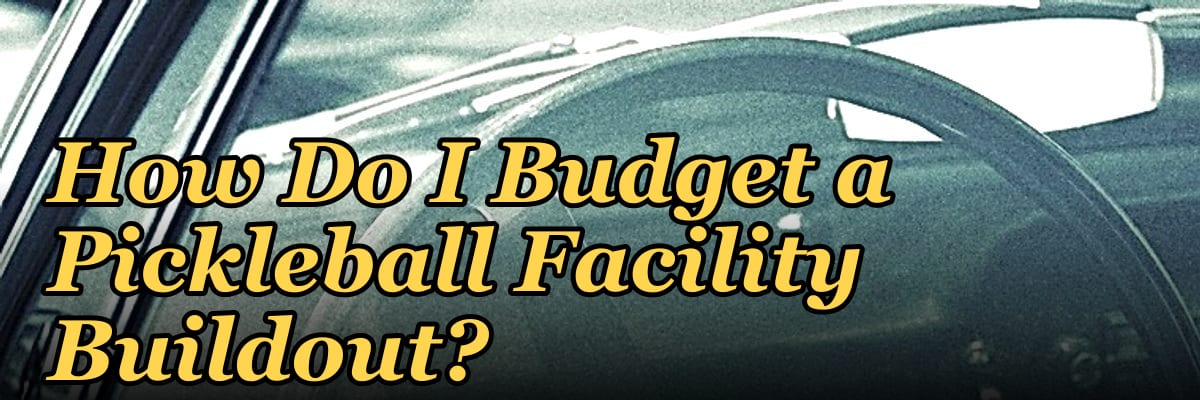 How Do I Budget a Pickleball Facility Buildout?