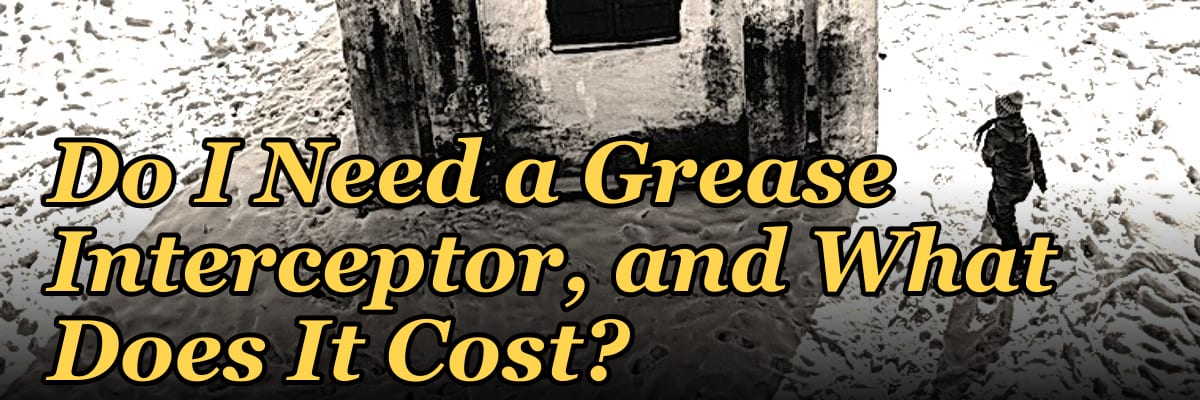 Do I Need a Grease Interceptor, and What Does It Cost?