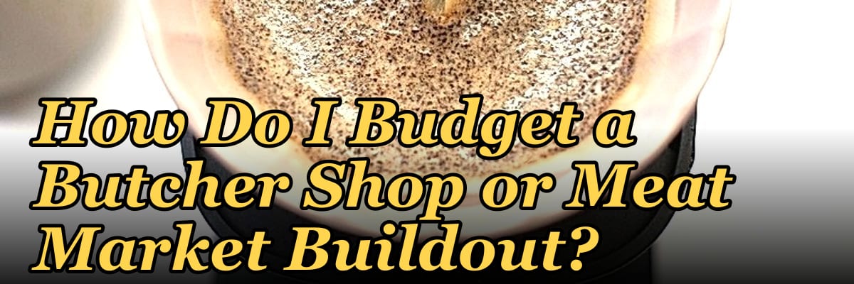 How Do I Budget a Butcher Shop or Meat Market Buildout?