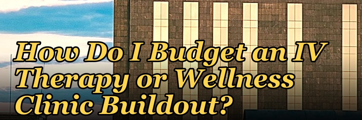 How Do I Budget an IV Therapy or Wellness Clinic Buildout?