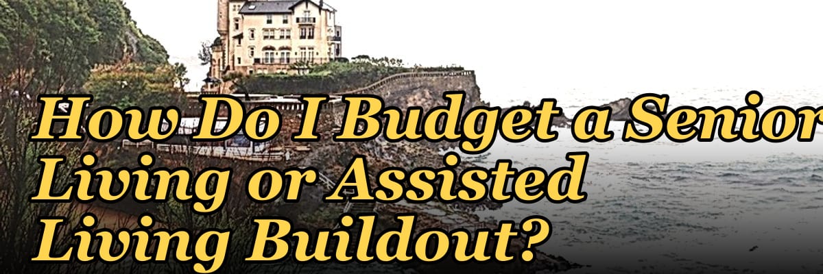 How Do I Budget a Senior Living or Assisted Living Buildout?